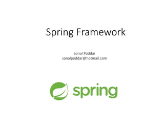 Spring Framework
Sonal Poddar
sonalpoddar@hotmail.com
 