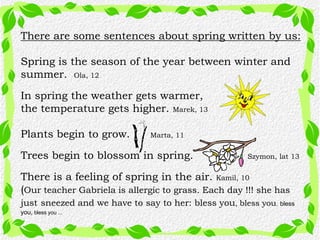 Spring starts on 21st of March.   Szymon, 7


There are some signs that tell us that spring has
come. Rafał, 12


Insects ...