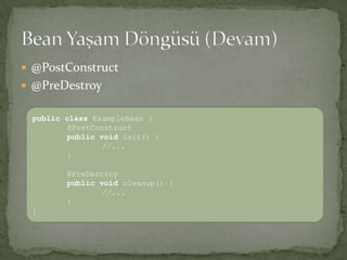 @PostConstruct@PreDestroyBean Yaşam Döngüsü (Devam)publicclassExampleBean {@PostConstructpublicvoidinit() { //...} @PreDestroypublicvoidcleanup() { //...}}