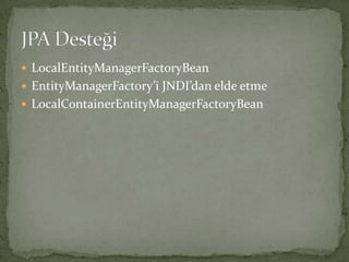 LocalEntityManagerFactoryBeanEntityManagerFactory’i JNDI’dan elde etmeLocalContainerEntityManagerFactoryBeanJPA Desteği