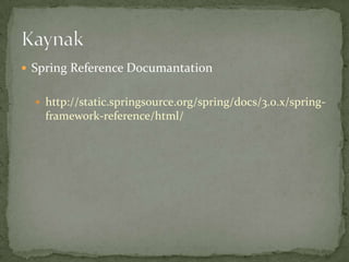 Spring Reference Documantationhttp://static.springsource.org/spring/docs/3.0.x/spring-framework-reference/html/Kaynak