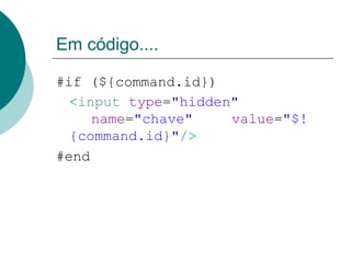 Em código....

#if (${command.id})
  <input type="hidden"
     name="chave"    value="$!
  {command.id}"/>
#end
 