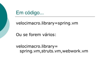 Em código...

velocimacro.library=spring.vm

Ou se forem vários:

velocimacro.library=
  spring.vm,struts.vm,webwork.vm
 