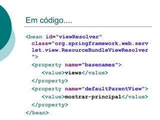 Em código....
<bean id="viewResolver"
  class="org.springframework.web.serv
  let.view.ResourceBundleViewResolver
  ">
  <property name="basenames">
     <value>views</value>
  </property>
  <property name="defaultParentView">
     <value>mostrar-principal</value>
  </property>
</bean>
 