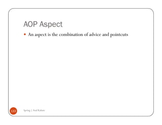AOP Aspect
          An aspect is the combination of advice and pointcuts




133   Spring | Atul Kahate
 