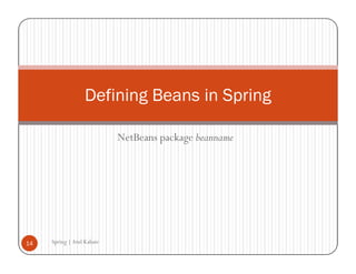 Defining Beans in Spring

                            NetBeans package beanname




14   Spring | Atul Kahate
 