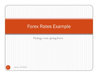 Forex Rates Example

                              Package com.spring.forex




57   Spring | Atul Kahate
 