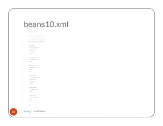 beans10.xml
         <?xml version="1.0" encoding="UTF-8"?>




         <beans xmlns="http://www.springframework.org/schema/beans"


            xmlns:xsi="http://www.w3.org/2001/XMLSchema-instance"


            xsi:schemaLocation="http://www.springframework.org/schema/beans


         http://www.springframework.org/schema/beans/spring-beans-2.5.xsd">




           <bean id="employeeBean"


             class="com.spring.deptandemp.Employee">


            <property name = "empID">


              <value>999</value>


            </property>




            <property name = "empName">


              <value>My Employee Name</value>


            </property>




            <property name = "salary">


              <value>5000</value>


            </property>


           </bean>




           <bean id="departmentBean"


             class="com.spring.deptandemp.Department">


            <property name = "deptID">


              <value>100</value>


            </property>




            <property name = "deptName">


              <value>My Department</value>


            </property>




            <property name = "employee">


              <ref bean = "employeeBean"></ref>


            </property>


           </bean>




         </beans>




65   Spring | Atul Kahate
 