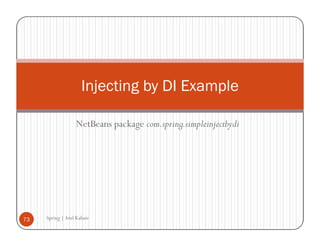 Injecting by DI Example

                  NetBeans package com.spring.simpleinjectbydi




73   Spring | Atul Kahate
 
