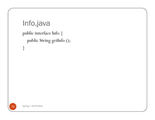 Info.java
     public interface Info {
       public String getInfo ();
     }




79   Spring | Atul Kahate
 