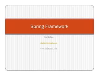 Spring Framework
       Atul Kahate

    akahate@gmail.com

    www.atulkahate.com
 