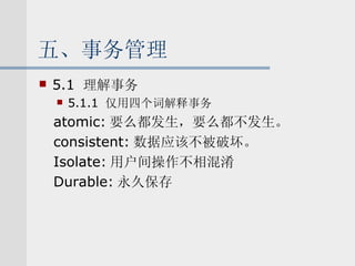 五、事务管理 5.1  理解事务 5.1.1  仅用四个词解释事务 atomic: 要么都发生，要么都不发生。 consistent: 数据应该不被破坏。 Isolate: 用户间操作不相混淆 Durable: 永久保存 