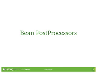 Bean PostProcessors




        CONFIDENTIAL   5
 