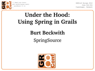 Under the Hood:
Using Spring in Grails
    Burt Beckwith
     SpringSource
 
