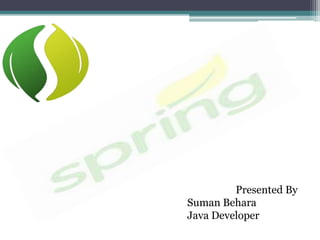 Presented By
Suman Behara
Java Developer
 