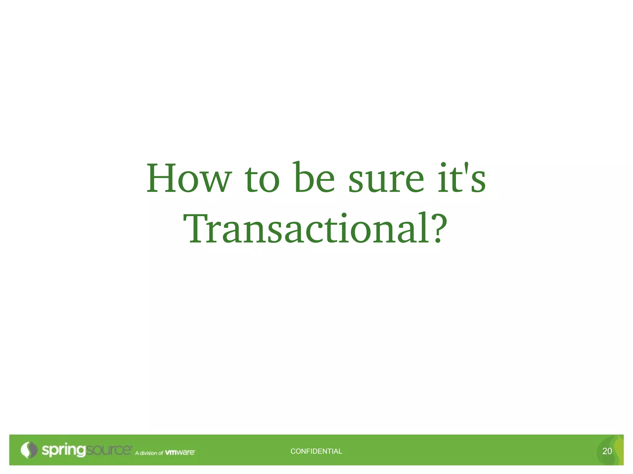 How to be sure it's 
 Transactional?




        CONFIDENTIAL   20
 