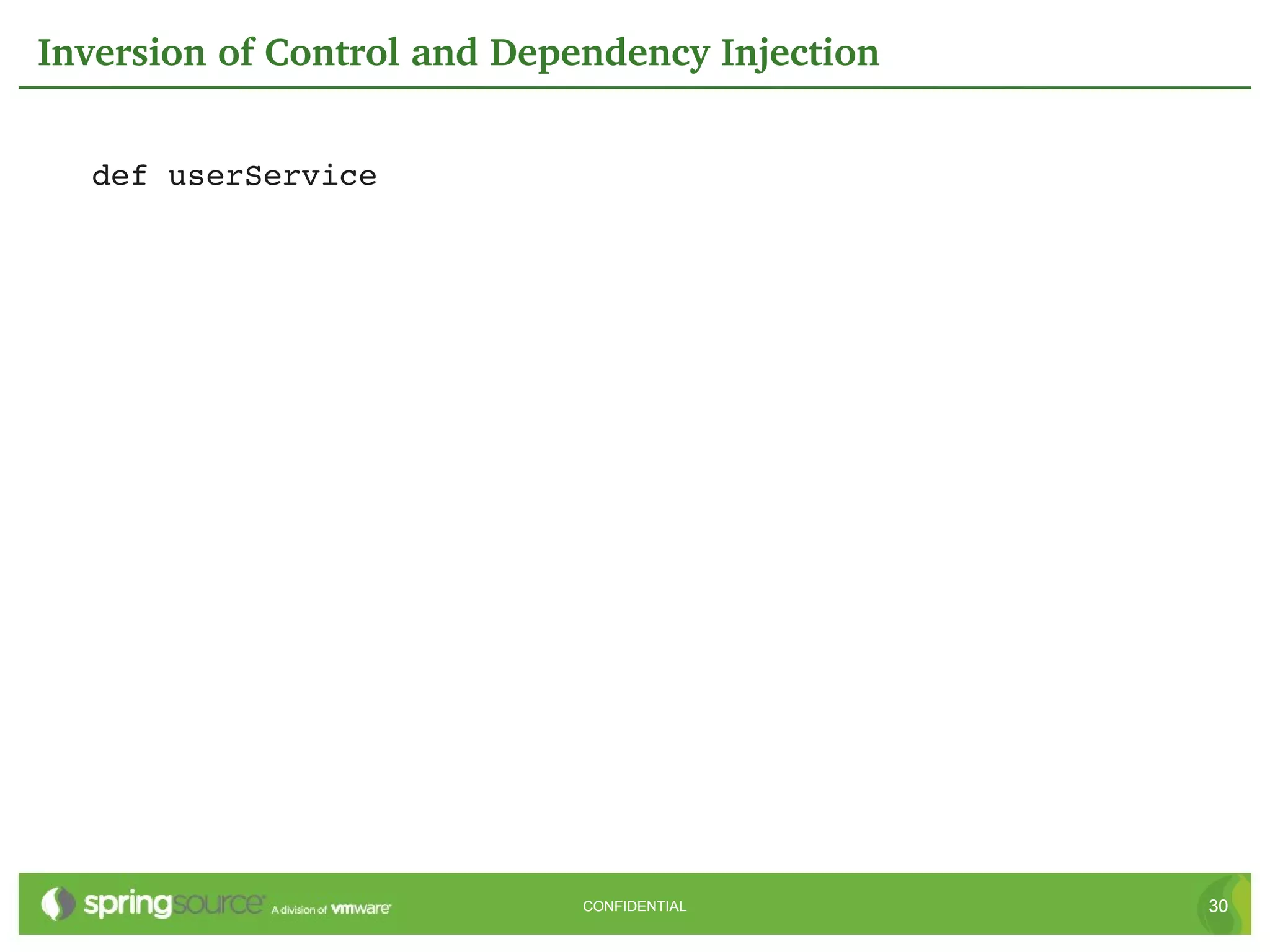 Inversion of Control and Dependency Injection


  def userService




                             CONFIDENTIAL       30
 
