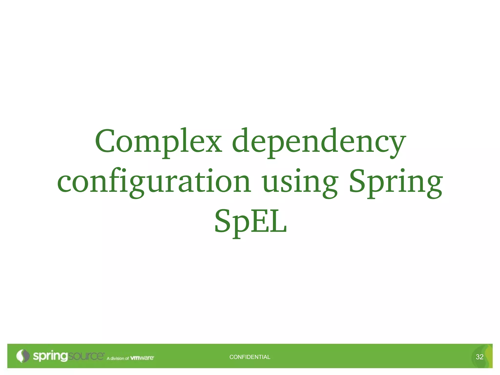Complex dependency 
configuration using Spring 
           SpEL


           CONFIDENTIAL       32
 
