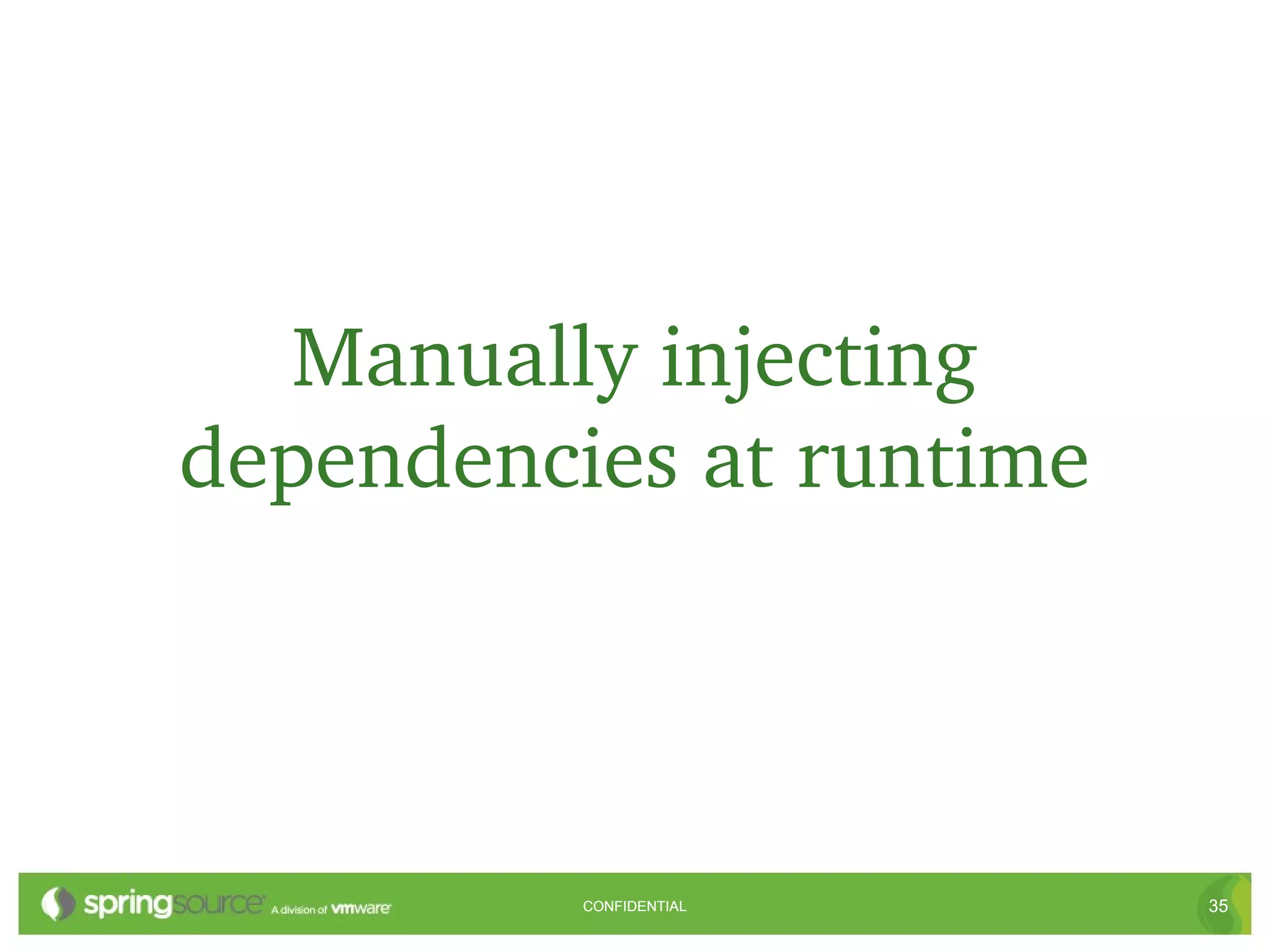 Manually injecting 
dependencies at runtime




          CONFIDENTIAL    35
 