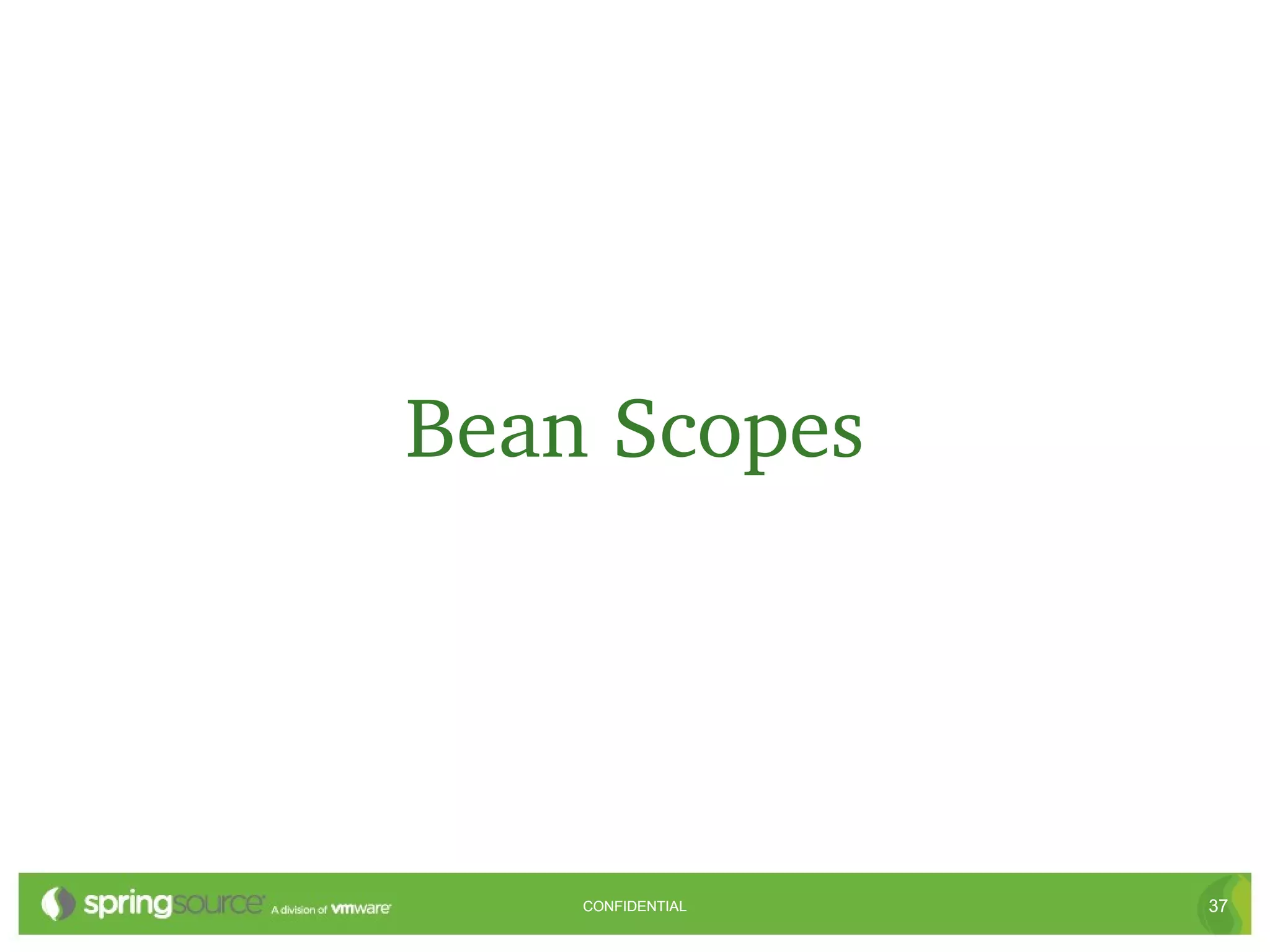 Bean Scopes




    CONFIDENTIAL   37
 