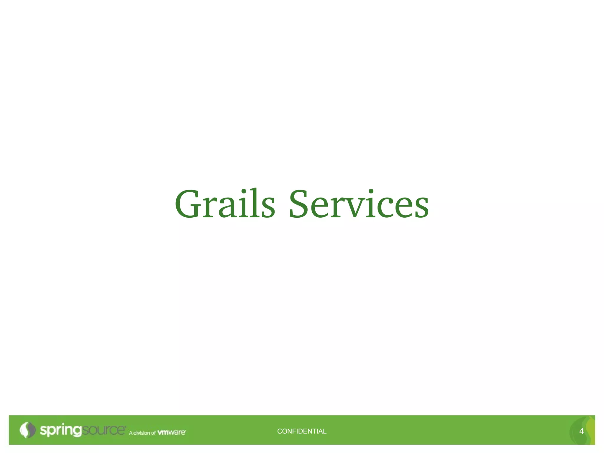 Grails Services




      CONFIDENTIAL   4
 