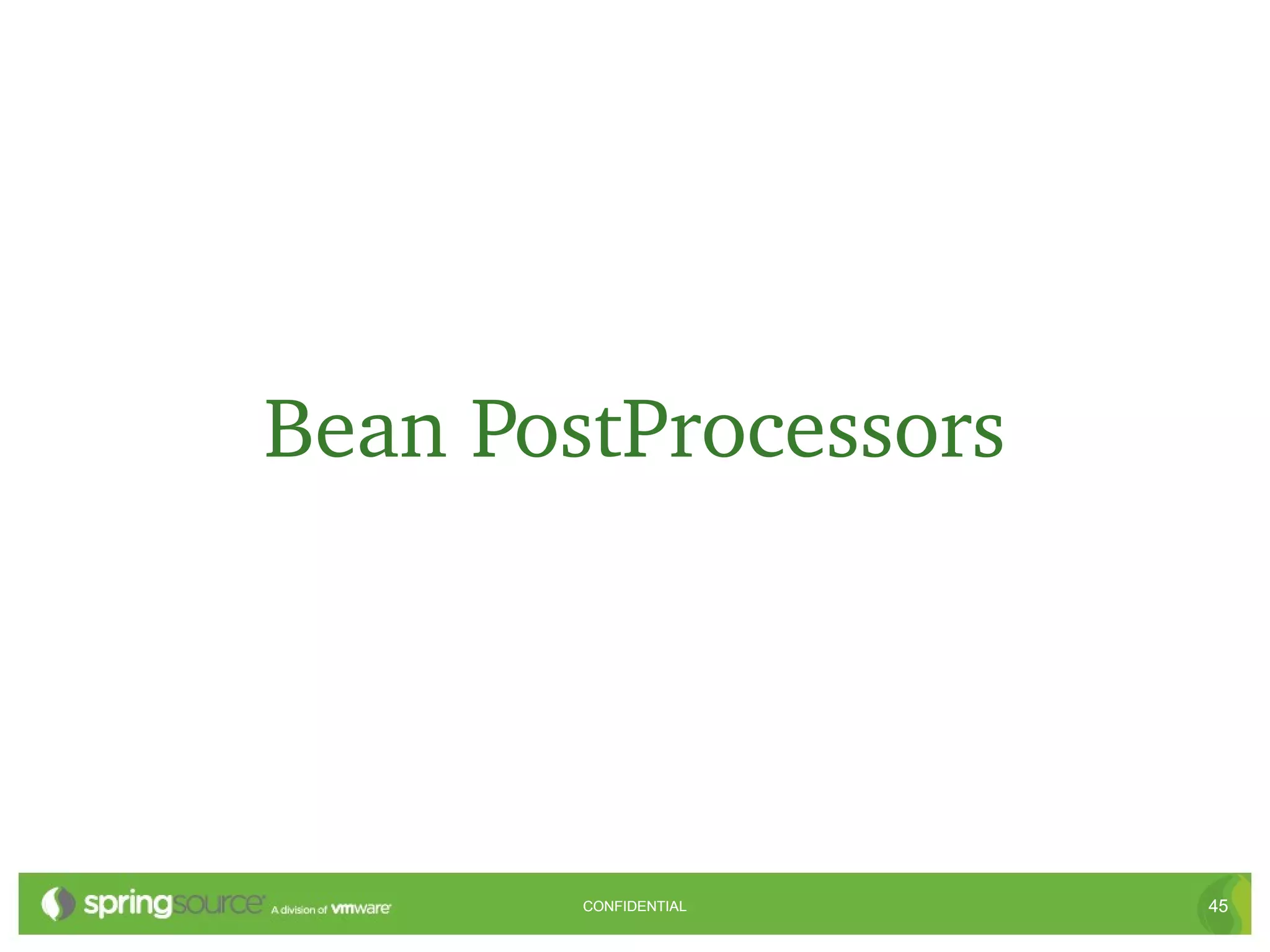 Bean PostProcessors




        CONFIDENTIAL   45
 