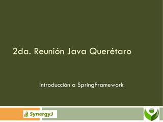 2da. Reunión Java Querétaro Introducción a SpringFramework 