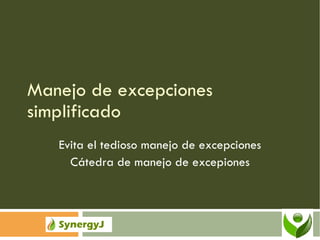 Manejo de excepciones simplificado Evita el tedioso manejo de excepciones Cátedra de manejo de excepiones 