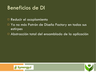 Beneficios de DI Reducir el acoplamiento Ya no más Patrón de Diseño Factory en todas sus estirpes Abstracción total del ensamblado de la aplicación 