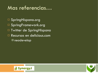 Mas referencias… SpringHispano.org SpringFramework.org Twitter de SpringHispano Recursos en delicious.com neodevelop 