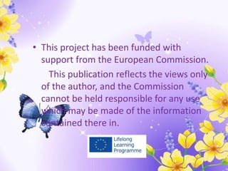 • This project has been funded with
support from the European Commission.
This publication reflects the views only
of the author, and the Commission
cannot be held responsible for any use
which may be made of the information
contained there in.
 