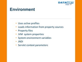 Environment
• Uses active profiles
• Loads information from property sources
• Property files
• JVM system properties
• System environment variables
• JNDI
• Servlet context parameters
 