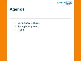 Agenda
• Spring new features
• Spring boot project
• Q & A
 