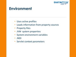 Environment
• Uses active profiles
• Loads information from property sources
• Property files
• JVM system properties
• System environment variables
• JNDI
• Servlet context parameters