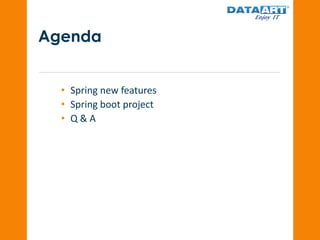 Agenda
• Spring new features
• Spring boot project
• Q & A