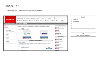 Details
1 Java SE
2 Download
3
4
5
JAVA 설치하기
- JAVA 다운로드 : http://www.oracle.com/index.html
①
ETC
Latest version download
②
 