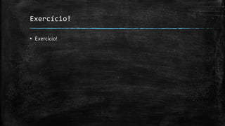 Exercício!
▪ Exercício!
 