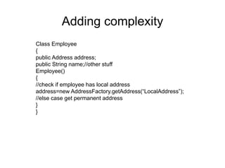 Contructor Injection
class Employee{
public Address address;
Employee(Address address)
{
this.address=address;
}
}
 