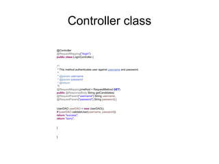 <filter>
<filter-name>springSecurityFilterChain</filter-name>
<filter-class>org.springframework.web.filter.DelegatingFilterProxy</filter-class>
</filter>
<filter-mapping>
<filter-name>springSecurityFilterChain</filter-name>
<url-pattern>/*</url-pattern>
</filter-mapping>
Modifications in web.xml
 