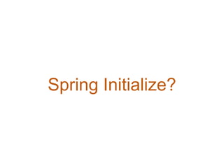 Spring Initialize?
 