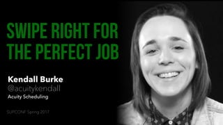 Kendall Burke
@acuitykendall
Acuity Scheduling
Swipe Right For
the Perfect Job
SUPCONF Spring 2017
 