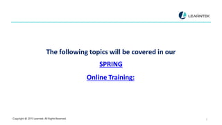 The following topics will be covered in our
SPRING
Copyright @ 2015 Learntek. All Rights Reserved. 2
Online Training:
 