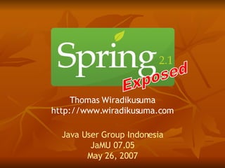 Thomas Wiradikusuma http://www.wiradikusuma.com Java User Group Indonesia JaMU 07.05 May 26, 2007 Exposed 