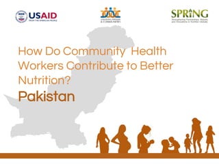 How Do Community Health
Workers Contribute to Better
Nutrition?
Pakistan
 