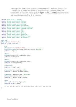 sont capables d’exploiter les annotations pour créer les bases de données.
Dans ce cas, d’autres attributs sont disponibles pour ajouter toutes les
contraintes nécessaires (telles que length ou nullable) et donner ainsi
une description complète de la colonne.
Jaouad assabbour
 