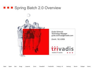 Spring Batch 2.0 Overview Guido Schmutz Technology Manager [email_address] Zurich, 18.3.2009 
