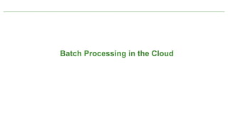 Batch Processing in the Cloud




     Not confidential. Tell everyone.   27
 