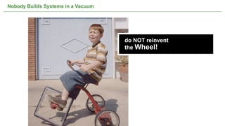 Nobody Builds Systems in a Vacuum




                                                               do NOT reinvent
                                                               the Wheel!




                            Not confidential. Tell everyone.                     44
 