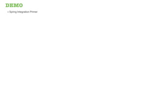 DEMO
• Spring Integration Primer




                              @starbuxman   slideshare.net/joshlong
 