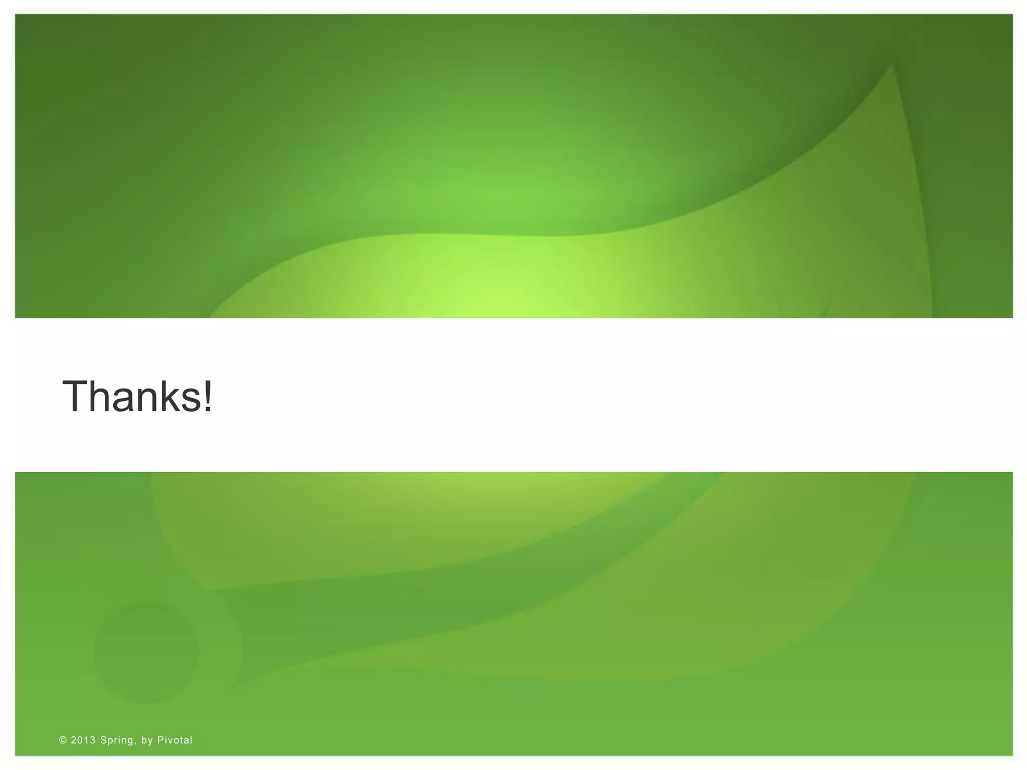 © 2013 Spring, by Pivotal
Thanks!
 